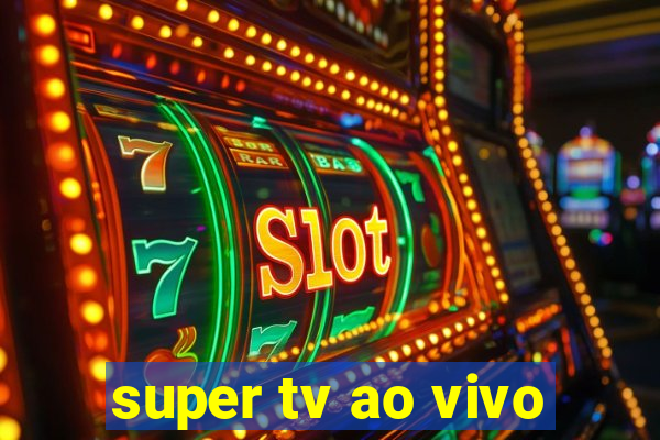 super tv ao vivo